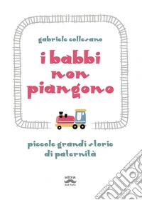 I babbi non piangono: Piccole grandi storie di paternità. E-book. Formato EPUB ebook
