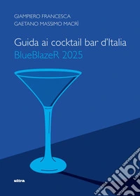 Guida ai cocktail bar d'Italia BlueBlazeR 2025. E-book. Formato EPUB ebook