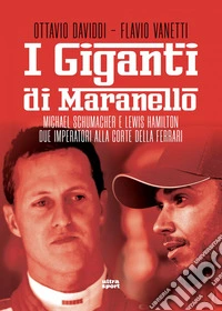 I giganti di Maranello: Michael Schumache e Lewis Hamilton due imperatori alla corte della Ferrari. E-book. Formato EPUB ebook