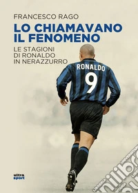 Lo chiamavano il Fenomeno: Le stagioni di Ronaldo in neroazzurro. E-book. Formato EPUB ebook
