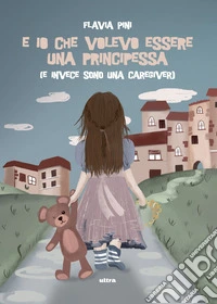 E io che volevo essere una principessa: (E invece sono una caregiver). E-book. Formato EPUB ebook