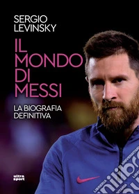 Il mondo di Messi: La biografia definitiva. E-book. Formato EPUB ebook