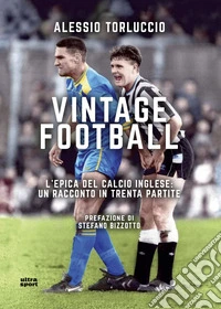 Vintage football: L'epica del calcio inglese: un racconto in trenta partite. E-book. Formato EPUB ebook