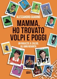 Mamma ho trovato Volpi e Poggi: Un ragazzo, il calcio, gli anni Novanta. E-book. Formato EPUB ebook
