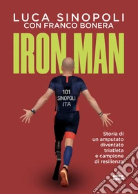 Iron man: Storia di un amputato diventato triatleta e campione di resilienza. E-book. Formato EPUB ebook