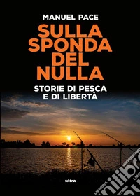 Sulla sponda del nulla: Storie di pesca e di libertà. E-book. Formato EPUB ebook