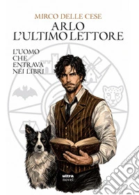 Arlo, l'ultimo lettore: L'uomo che entrava nei libri. E-book. Formato EPUB ebook
