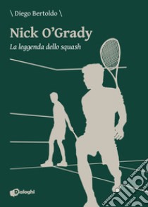 Nick O'Grady. La leggenda dello squash. E-book. Formato EPUB ebook di Diego Bertoldo