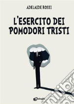 L&apos;esercito dei pomodori tristi. E-book. Formato EPUB ebook