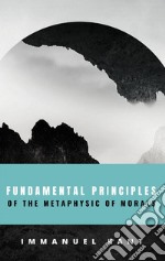 Fundamental Principles of the Metaphysic of Morals. E-book. Formato EPUB ebook