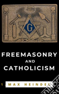 Freemasonry and Catholicism. E-book. Formato EPUB ebook di Max Heindel