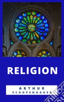 Religion. E-book. Formato EPUB ebook di Arthur Schopenhauer