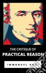 The Critique of Practical Reason. E-book. Formato EPUB ebook