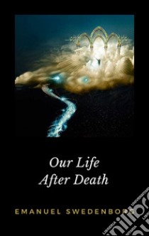 Our Life After Death. E-book. Formato EPUB ebook di Emanuel Swedenborg