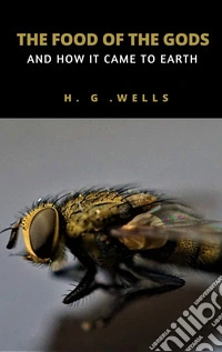 The Food of the Gods and How It Came to Earth. E-book. Formato EPUB ebook