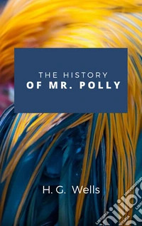 The History Of Mr. Polly. E-book. Formato EPUB ebook