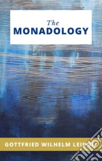 The Monadology. E-book. Formato EPUB ebook di Gottfried Wilhelm