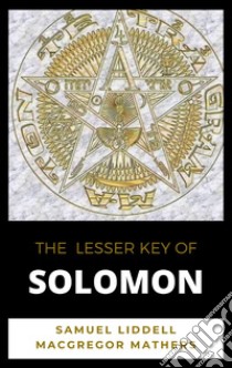 The Lesser Key of Solomon. E-book. Formato EPUB ebook di Samuel Liddell