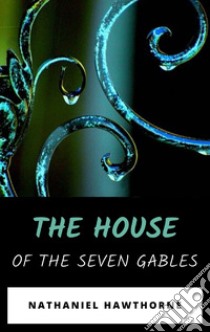 The House of the Seven Gables. E-book. Formato EPUB ebook di Nathaniel Hawthorne