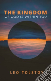 The Kingdom of God is Within You. E-book. Formato EPUB ebook di Leo Tolstoy