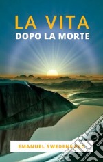 La Vita Dopo La Morte. E-book. Formato EPUB ebook