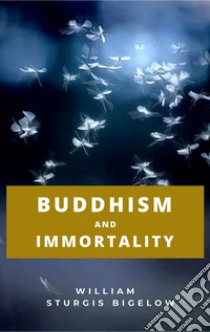 Buddhism and immortality ebook di Sturgis Bigelow William