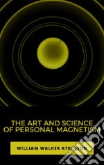 The Art and Science of Personal Magnetism. E-book. Formato EPUB ebook