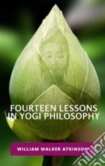 Fourteen Lessons in Yogi Philosophy. E-book. Formato EPUB ebook di William Walker