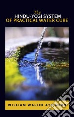 The Hindu-Yogi System Of Practical Water Cure. E-book. Formato EPUB ebook