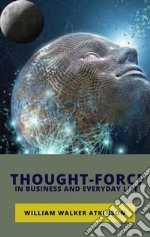 Thought-Force in Business and Everyday Life. E-book. Formato EPUB ebook