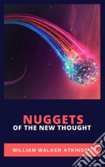 Nuggets of the New Thought ebook di Atkinson William Walker