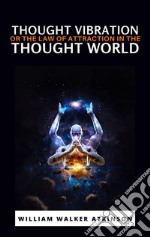 Thought Vibration or the Law of Attraction in the Thought World. E-book. Formato EPUB ebook