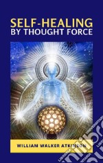 Self-Healing by Thought Force. E-book. Formato EPUB ebook