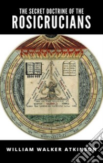 The Secret Doctrine of the Rosicrucians. E-book. Formato EPUB ebook di William Walker