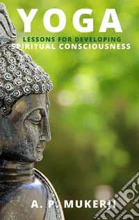Yoga Lessons For Developing Spiritual Consciousness. E-book. Formato EPUB ebook