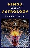 Hindu Book Of Astrology Or Yogic Knowledge Of The Stars And Planetary Forces And How To Control Them To Our Advantage …. E-book. Formato EPUB ebook di Bhakti Seva