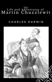 The Life and Adventures of Martin Chuzzlewit. E-book. Formato EPUB ebook di Charles Dickens