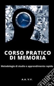 Corso pratico di memoria - Metodologie di studio e apprendimento pratico - Illustrato. E-book. Formato EPUB ebook di Autori Vari