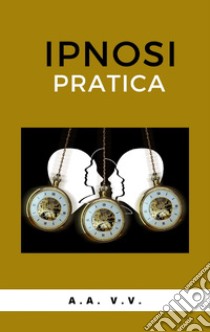 Ipnosi pratica. E-book. Formato EPUB ebook di AA.VV. AA.VV.