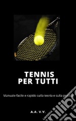 Tennis per tutti - Manuale facile e rapido sulla teoria e sulla pratica. E-book. Formato EPUB