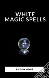 White Magic Spells. E-book. Formato EPUB ebook di Anonymous Anonymous