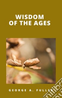 Wisdom of the Ages. E-book. Formato EPUB ebook di George A.