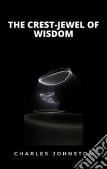 The Crest-Jewel of Wisdom. E-book. Formato EPUB ebook di Charles Johnston