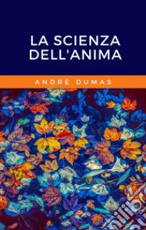 La scienza dell'Anima. E-book. Formato EPUB ebook di André Dumas