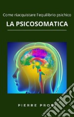 La psicosomaticaCome riacquistare l&apos;equilibrio psichico. E-book. Formato EPUB ebook