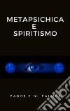 Metapsichica e spiritismo. E-book. Formato EPUB ebook di Padre F.