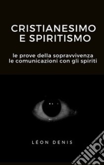 Cristianesimo e spiritismoLe prove della sopravvivenza, le comunicazioni con gli spiriti. E-book. Formato EPUB ebook di Léon Denis