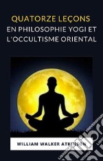 Quatorze leçons en philosophie yogi et l'occultisme oriental ebook