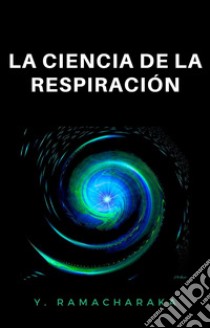 La ciencia de la respiración (traducido). E-book. Formato EPUB ebook di William Walker Atkinson