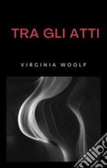 Tra gli atti (tradotto). E-book. Formato EPUB ebook di Virginia Woolf